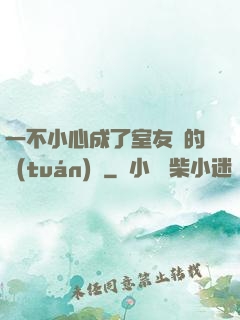一不小心成了室友們的團(tuán)寵